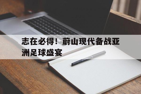 志在必得！蔚山现代备战亚洲足球盛宴