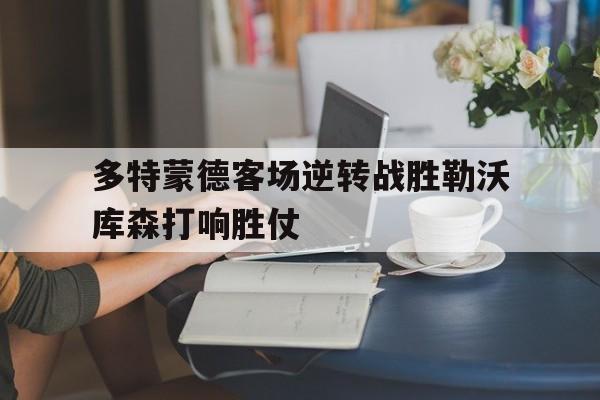 多特蒙德客场逆转战胜勒沃库森打响胜仗