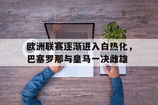 欧洲联赛逐渐进入白热化，巴塞罗那与皇马一决雌雄