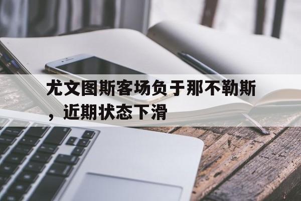 尤文图斯客场负于那不勒斯，近期状态下滑